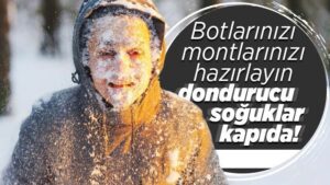 Montunuzu, botunuzu giyin! Aşırı soğuklar kapıda