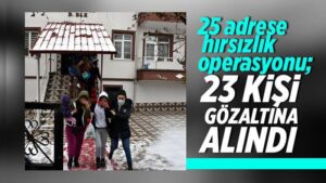 25 adrese düzenlenen hırsızlık operasyonunda 23 şüpheli yakalandı