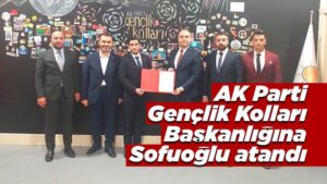 AK Parti Gençlik Kolları Başkanlığına Sofuoğlu atandı
