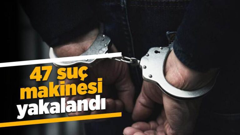 47 suç makinesi yakalandı