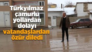 Türkyılmaz, “Çamurlu yollardan dolayı vatandaşlarımızdan özür dilerim”