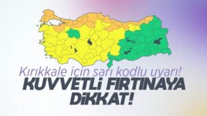 Meteoroloji’den Kırıkkale’ye sarı kodlu uyarı!