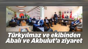 Türkyılmaz ve ekibinden  Abalı ve Akbulut’a ziyaret