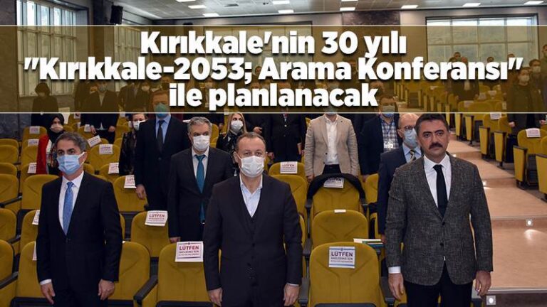 Kırıkkale’nin 30 yılı “Kırıkkale-2053; Arama Konferansı” ile planlanacak
