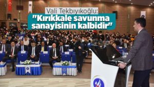 Vali Tekbıyıkoğlu: “Kırıkkale savunma sanayisinin kalbidir”