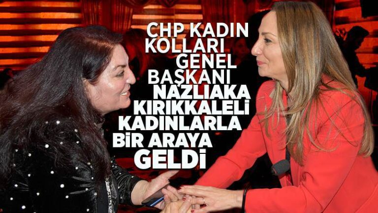 CHP Kadın Kolları Genel Başkanı Nazlıaka, Kırıkkale’de kadınlarla bir araya geldi