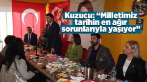 Kuzucu: “Milletimiz tarihin en ağır sorunlarıyla yaşıyor”