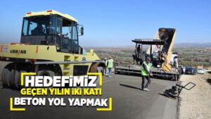 Hedefimiz geçen yılın iki katı beton yol yapmak