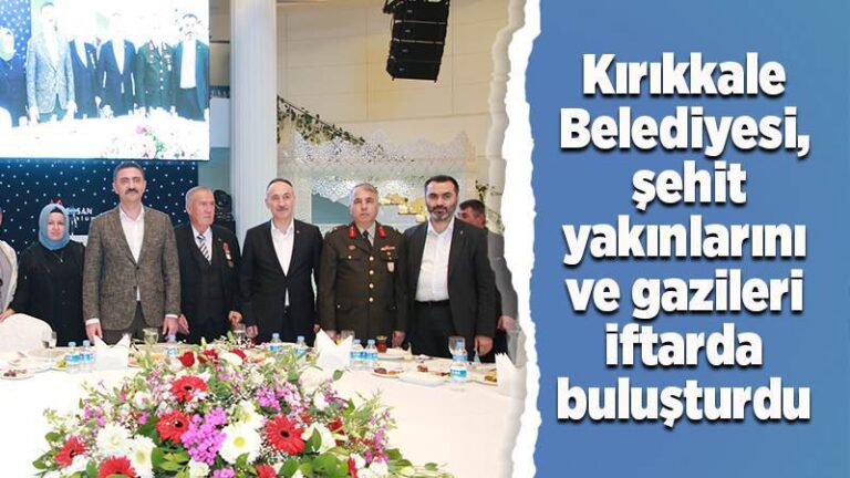 Kırıkkale Belediyesi,  şehit yakınları  ve gazileri iftarda buluşturdu