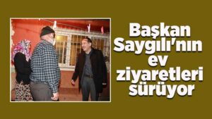 Saygılı’nın ev ziyaretleri sürüyor