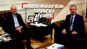Rektör Aslan’dan Soylu’ya ziyaret