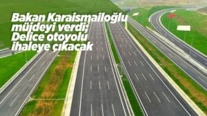 Bakan müjdeyi verdi: Delice otoyolu ihaleye çıkacak