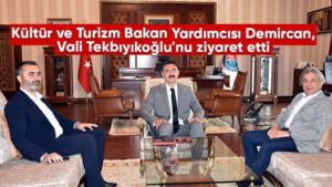 Kültür ve Turizm Bakan Yardımcısı Demircan, Vali Tekbıyıkoğlu’nu ziyaret etti