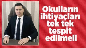Okulların ihtiyaçları tek tek tespit edilmeli