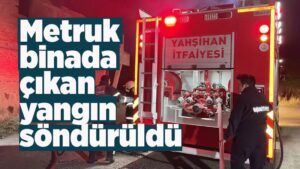 Metruk binada çıkan yangın söndürüldü
