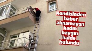 Kendisinden haber alınamayan kadın baygın halde bulundu