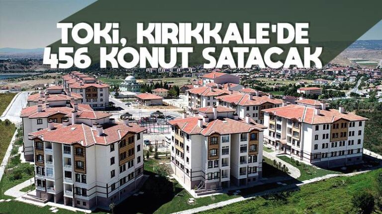 TOKİ, Kırıkkale’de 456 konut satacak
