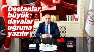 Destanlar, büyük davalar uğruna yazılır