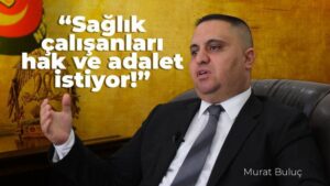 Sağlık çalışanları hak ve adalet istiyor
