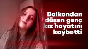 Balkondan düşen genç kız hayatını kaybetti