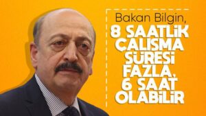 Bakan Bilgin, “8 saat çalışma vakti fazla”