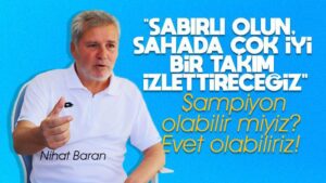 Sabırlı olun, sahada çok iyi takım izlettireceğiz