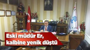 Eski müdür Er, kalbine yenik düştü
