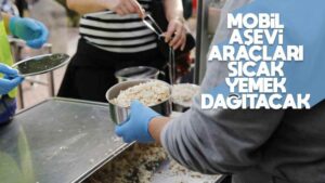 Mobil aşevi araçlarıyla sıcak yemek dağıtılacak