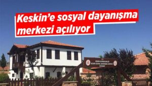 Keskin’e sosyal dayanışma merkezi açılıyor 