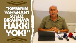 Kimsenin Yahşihan’ı susuz bırakmaya hakkı yok!