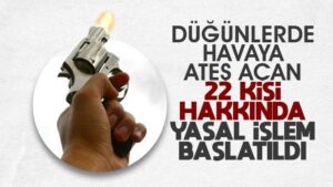 Düğünlerde havaya ateş açan 22 kişi hakkında işlem başlatıldı