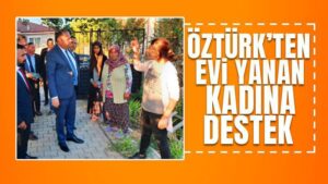 Öztürk’ten evi yanan kadına destek