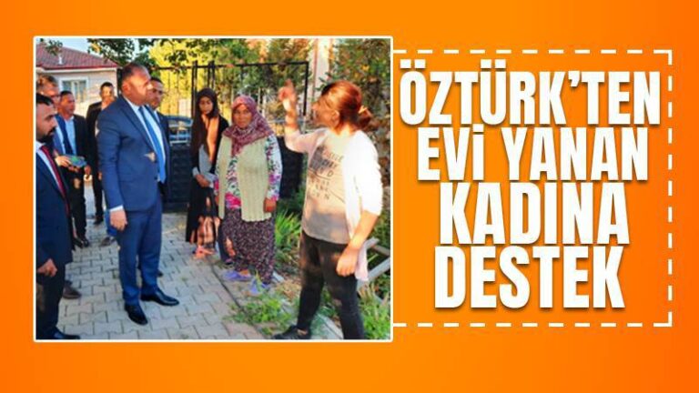 Öztürk’ten evi yanan kadına destek