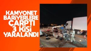 Bariyerlere çarpan kamyonetteki 3 kişi yaralandı