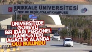 Kırıkkale Üniversitesinde bir idari personel, kampüsteki ağaçlık alanda ölü bulundu
