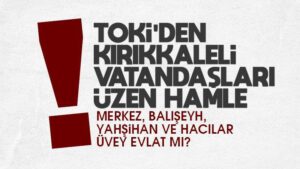 TOKİ’den Kırıkkaleli vatandaşları üzecek hamle