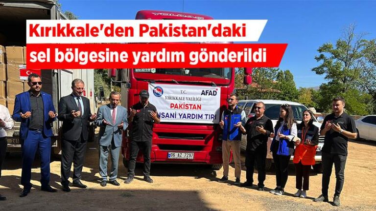 Kırıkkale’den Pakistan’daki sel bölgesine yardım gönderildi