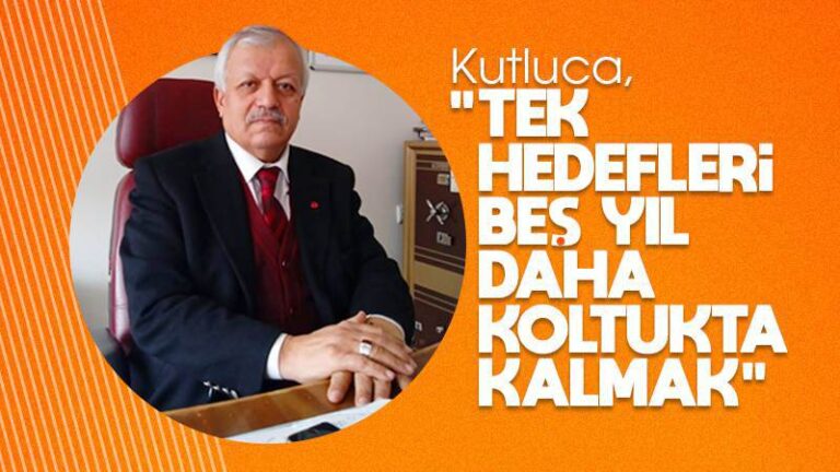 Kutluca: “Tek hedefleri 5 yıl daha koltukta kalmak”
