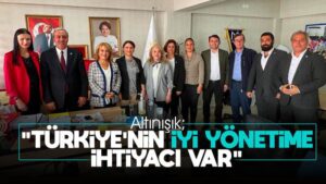 Altınışık: “Türkiye’nin iyi yönetime ihtiyacı var”