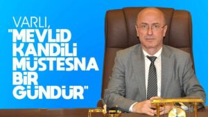 Varlı: “Mevlid Kandili müstesna bir gündür”