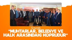 Saygılı: “Muhtarlar, belediye ve halk arasındaki köprüdür”
