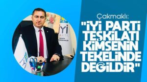 Çakmaklı: “İYİ Parti teşkilatı kimsenin tekelinde değildir!”