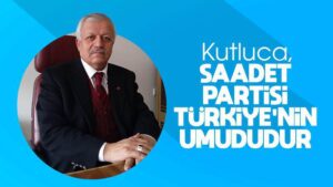 Kutluca: “Saadet Partisi, Türkiye’nin umududur”