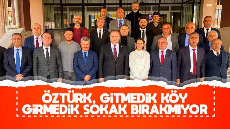 Öztürk, gitmedik köy, girmedik sokak bırakmıyor