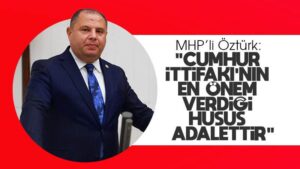 Öztürk: “Cumhur İttifakı’nın en önem verdiği husus adalettir”