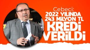 Cebeci: “2022 yılında 243 milyon TL kredi verildi”