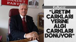 Kutluca: “Üretim çarkları yerine algı çarkları dönüyor”
