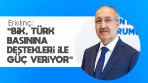 Erkılınç: “BİK, Türk basınına destekleri ile güç veriyor”