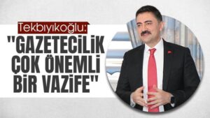 Tekbıyıkoğlu: “Gazetecilik çok önemli bir vazife”