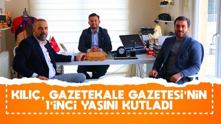 Kılıç, Gazetekale Gazetesi’nin 1’inci yaşını kutladı